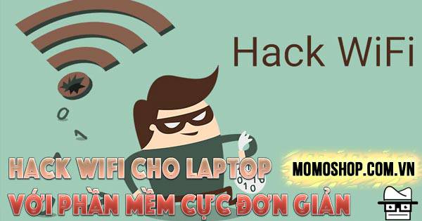 “HỮU ÍCH” Hack Wifi Cho Laptop với phần mềm cực đơn giản + Hướng dẫn cài đặt chi tiết