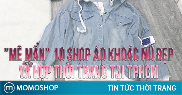 “Mê mẩn” 10 Shop Áo Khoác Nữ đẹp và hợp thời trang tại TPHCM