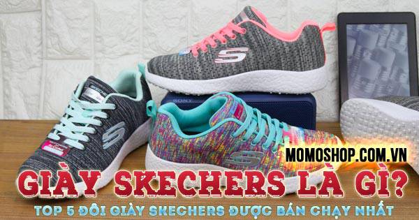 “Tìm hiểu” Giày Skechers là gì? Top 5 đôi giày Skechers được bán chạy nhất thế giới