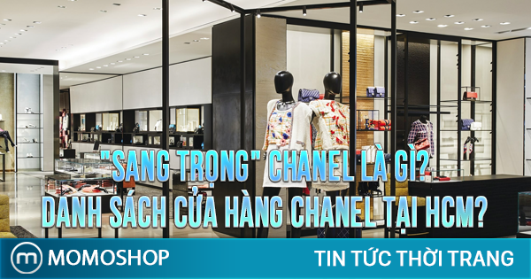 “SANG TRỌNG” Chanel Là Gì? Danh sách địa chỉ cửa hàng Chanel tại HCM?