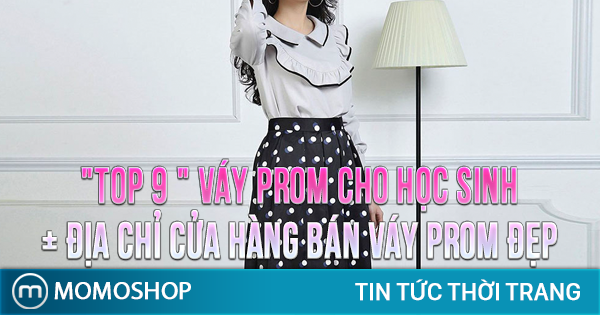 “TOP 9 ” Váy Prom Cho Học Sinh + Địa chỉ cửa hàng bán váy dạ hội và váy prom đẹp