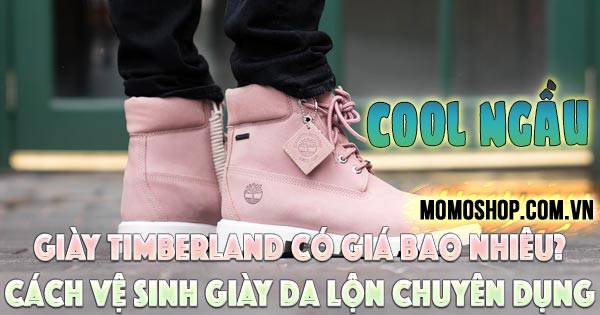 “COOL NGẦU” Giày Timberland có giá bao nhiêu? Cách vệ sinh giày da lộn chuyên dụng