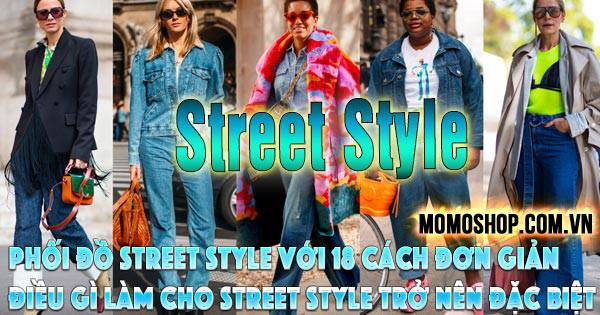 ✅”PHONG CÁCH” Phối Đồ Street Style với 18 cách đơn giản, hiệu quả + Điều gì làm cho Street style trở nên đặc biệt