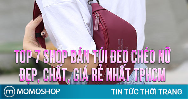 “TIN HOT” TOP 7 Shop Bán Túi Đeo Chéo Nữ đẹp, chất, giá rẻ nhất TPHCM