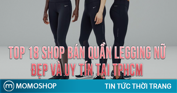 “MỚI NHẤT” TOP 18 Shop Bán Quần Legging Nữ đẹp và uy tín tại TPHCM