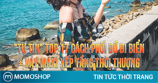 “TỰ TIN” TOP 17 Cách Phối Đồ Đi Biển + Váy maxi xếp tầng thời thượng