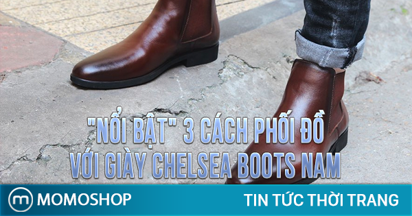 “NỔI BẬT” 3 Cách Phối Đồ Với Giày Chelsea Boots Nam