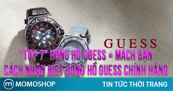 “TOP 7” Đồng Hồ Guess + Mách bạn cách nhận biết đồng hồ Guess chính hãng