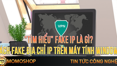 “TÌM HIỂU” Fake IP là gì? Cách Fake địa chỉ IP trên máy tính Windows