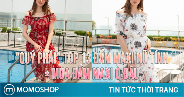 TOP 13 Đầm Maxi nữ tính, hiện đại + Mua đầm maxi ở đâu giá rẻ