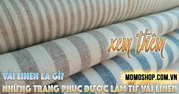 “XEM THÊM” Vải Linen Là Gì? Những sản phẩm, trang phục được làm từ Vải Linen