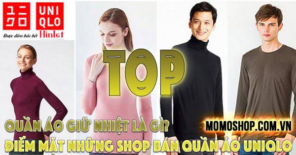 “TOP” Quần Áo Giữ Nhiệt Là Gì? Điểm mặt những shop bán quần áo Uniqlo uy tín, chất lượng