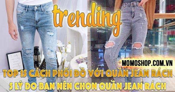 “TRENDING” Top 15 Cách Phối Đồ Với Quần Jean Rách Nam Nữ + 5 lý do khiến bạn nên lựa chọn quần jean rách