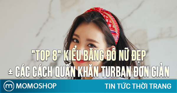 “TOP 8” Kiểu Băng Đô Nữ Đẹp + Các cách quấn khăn turban đơn giản