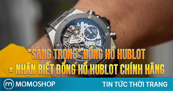 “SANG TRỌNG” Đồng Hồ Hublot + Cách nhận biết đồng hồ Hublot chính hãng