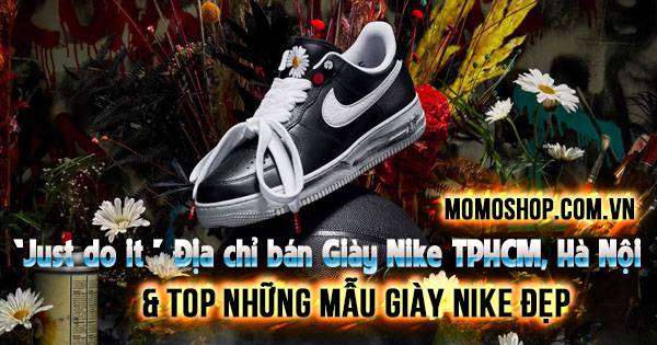 #1 “Just do it ” Địa chỉ bán Giày Nike đẹp chính hãng ở TPHCM, Hà Nội