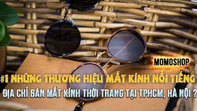 #1 Những thương hiệu nổi tiếng & Địa Chỉ Bán Mắt kính thời trang tại TpHCM, Hà Nội ?